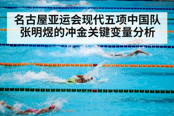 名古屋亚运会现代五项中国队张明煜的冲金关键变量分析 | kaiyun