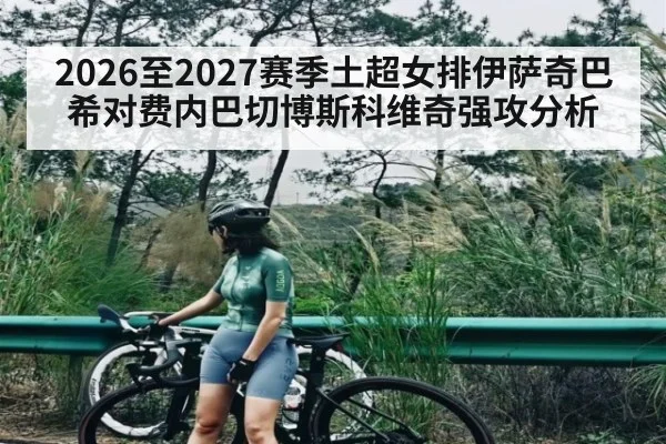 2026至2027赛季土超女排伊萨奇巴希对费内巴切博斯科维奇强攻分析